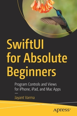 Swiftui for Absolute Beginners: Program Controls and Views for Iphone, Ipad, and Mac Apps by Varma, Jayant