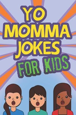 Yo Momma Jokes For Kids: Funny and Humorous Yo Momma Jokes - Makes A Great Gift Idea by Runga, Ben