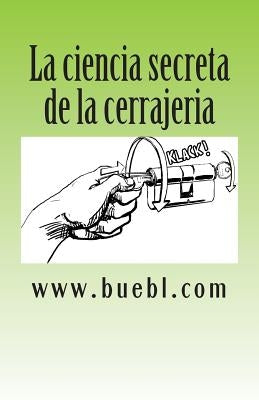 La ciencia secreta de la cerrajeria: Manual para abrir cerrojos by Bubl, Michael