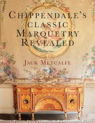 Chippendale's classic Marquetry Revealed by Metcalfe, Jack