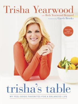 Trisha's Table: My Feel-Good Favorites for a Balanced Life: A Cookbook Paperback Clarkson Potter Publishers