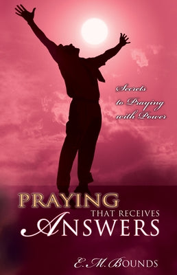 Praying That Receives Answers: Secrets to Praying with Power Paperback Whitaker House