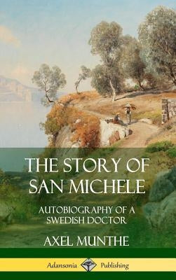 The Story of San Michele: Autobiography of a Swedish Doctor (Hardcover) by Munthe, Axel