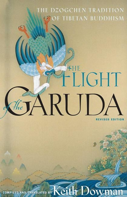 The Flight of the Garuda: The Dzogchen Tradition of Tibetan Buddhism by Dowman, Keith