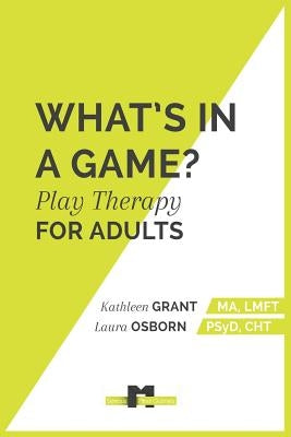 What's in a Game: : Play Therapy for Adults by Hohmann, Luke