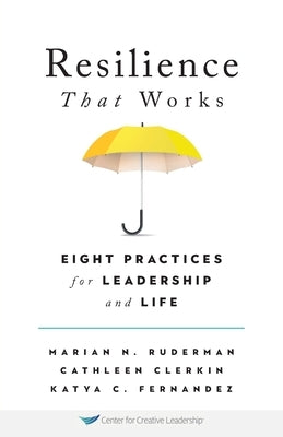 Resilience That Works: Eight Practices for Leadership and Life Paperback Center for Creative Leadership