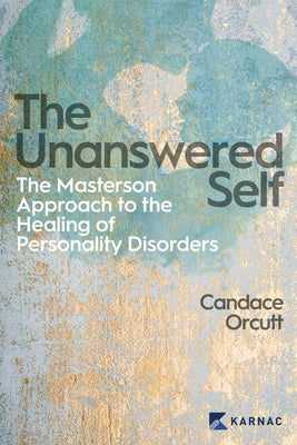 The Unanswered Self: The Masterson Approach to the Healing of Personality Disorder by Orcutt, Candace