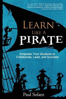 Learn Like a PIRATE: Empower Your Students to Collaborate, Lead, and Succeed Paperback Dave Burgess Consulting