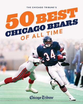 The Chicago Tribune's 50 Best Chicago Bears of All Time by Staff, Chicago Tribune