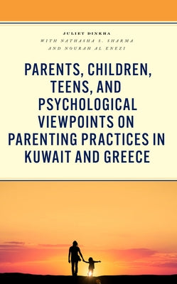 Parents, Children, Teens, and Psychological Viewpoints on Parenting Practices in Kuwait and Greece by Dinkha, Juliet