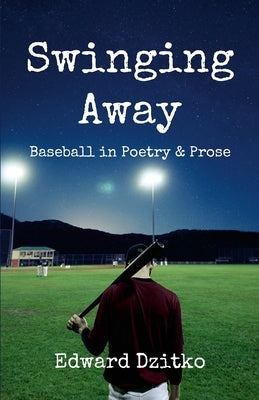 Swinging Away: Baseball in Poetry and Prose by Dzitko, Edward