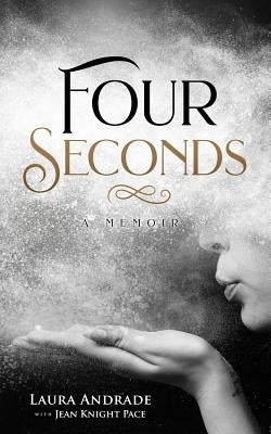 Four Seconds: A Memoir by Andrade, Laura