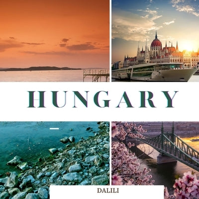 Hungary: A Beautiful Travel Photography Coffee Table Picture Book with words of the Country in Europe100 Cute Images by Dalili