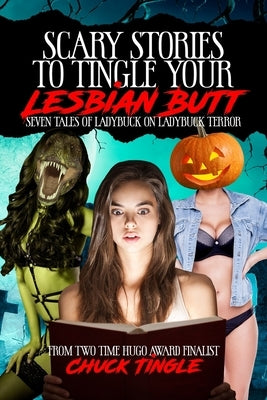 Scary Stories To Tingle Your Lesbian Butt: Seven Tales Of Ladybuck On Ladybuck Terror by Tingle, Chuck