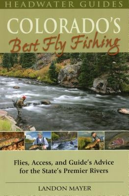 Colorado's Best Fly Fishing: Flies, Access, and Guides' Advice for the State's Premier Rivers Paperback Stackpole / Headwater