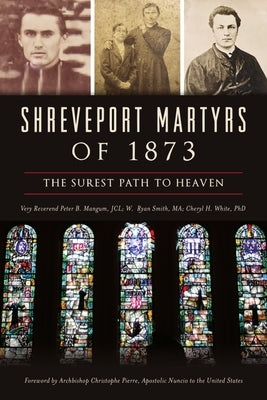 Shreveport Martyrs of 1873: The Surest Path to Heaven Paperback History Press