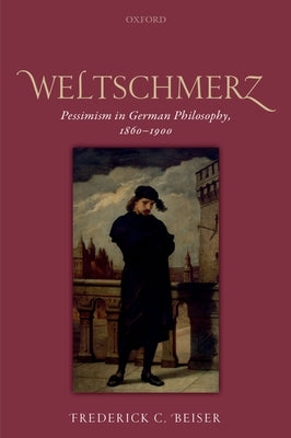 Weltschmerz: Pessimism in German Philosophy, 1860-1900 Paperback Oxford University Press, USA