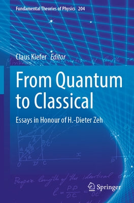 From Quantum to Classical: Essays in Honour of H.-Dieter Zeh by Kiefer, Claus