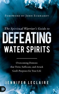 The Spiritual Warrior's Guide to Defeating Water Spirits by LeClaire, Jennifer