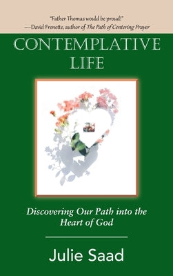 Contemplative Life: Discovering Our Path into the Heart of God by Saad, Julie