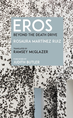 Eros: Beyond the Death Drive by Martínez Ruiz, Rosaura