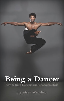 Being a Dancer: Advice from Dancers and Choreographers by Winship, Lyndsey