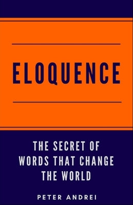 Eloquence: The Hidden Secret of Words that Change the World Paperback Independently Published