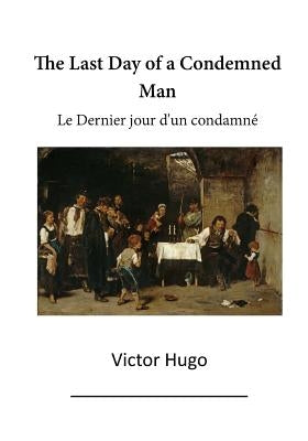 The Last Day of a Condemned Man: Le Dernier Jour d'Un Condamne Paperback Createspace Independent Publishing Platform