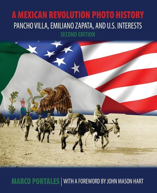 A Mexican Revolution Photo History: Pancho Villa, Emiliano Zapata, and U.S. Interests by Portales