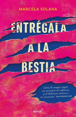 Entrégala a la Bestia: Cómo La Magia Negra Me Arrastró Al Infierno, Y El Doloros O Camino a Mi Sanación: Una Historia Real / My Encounter with Black M by Solana, Marcela