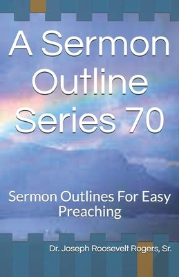 A Sermon Outline Series 70: Sermon Outlines For Easy Preaching Paperback Independently Published