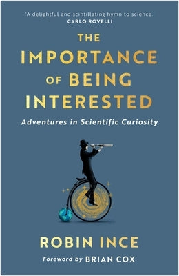 The Importance of Being Interested: Adventures in Scientific Curiosity by Ince, Robin