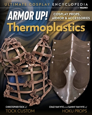 Armor Up! Thermoplastics: Cosplay Props, Armor & Accessories by Tock, Christopher