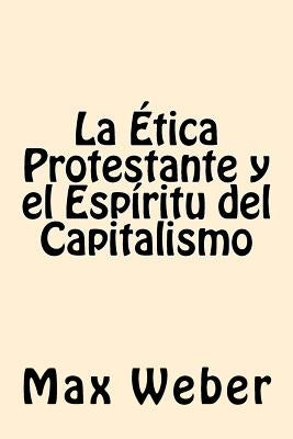 La Etica Protestante y el espiritu del Capitalismo by Weber, Max