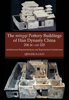 Mingqi Pottery Buildings of Han Dynasty China 206 BC - Ad 220: Architectural Representations and Represented Architecture Paperback Liverpool University Press