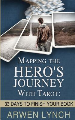 Mapping the Hero's Journey With Tarot: 33 Days To Finish Your Book by Lynch, Arwen