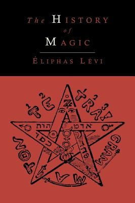 The History of Magic; Including a Clear and Precise Exposition of Its Procedure, Its Rites and Its Mysteries by Levi, Eliphas