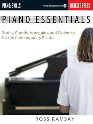 Piano Essentials: Scales, Chords, Arpeggios, and Cadences for the Contemporary Pianist by Ramsay, Ross