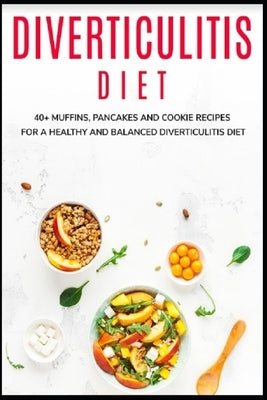Diverticulitis Diet: 40+ Muffins, Pancakes and Cookie recipes for a healthy and balanced Diverticulitis diet Paperback Independently Published