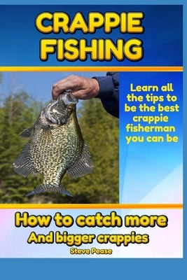 Crappie Fishing: How to catch more and bigger crappies Paperback Createspace Independent Publishing Platform