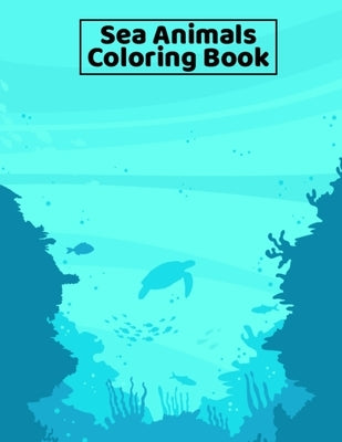 Sea Animals Coloring Book: Under the Sea Animals Coloring Book for Kids, Teens, and Adults - 8.5x11 Inches Large Fun Activity Coloring Book for G by Publishing, Bright Coloring Books