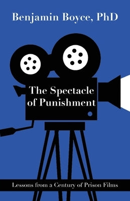The Spectacle of Punishment: Lessons from a Century of Prison Films Paperback Loyola College/Apprentice House