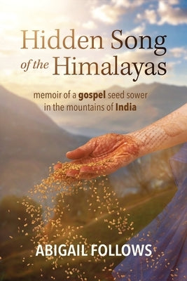 Hidden Song of the Himalayas: Memoir of a Gospel Seed Sower in the Mountains of India Paperback Whatsoever Press, LLC
