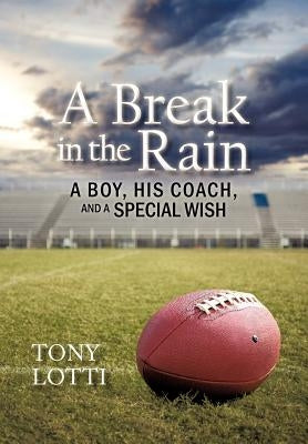 A Break in the Rain: A Boy, His Coach, and a Special Wish by Lotti, Tony
