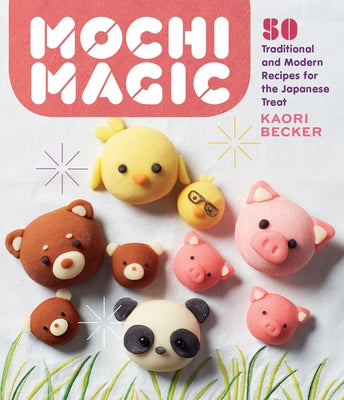 Mochi Magic: 50 Traditional and Modern Recipes for the Japanese Treat Paperback Storey Publishing