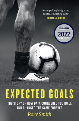 Expected Goals: The Story of How Data Conquered Football and Changed the Game Forever by Smith, Rory