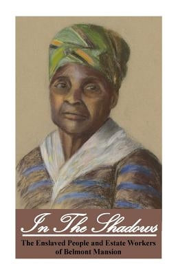 In the Shadows: Enslaved People and Estate Workers of Belmont Mansion Paperback Belmont Mansion