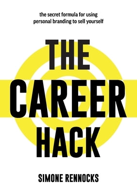 The Career Hack: The secret formula for using personal branding to sell yourself by Rennocks, Simone