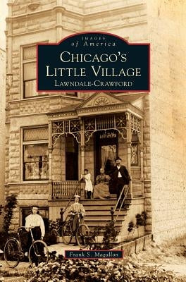 Chicago's Little Village: Lawndale-Crawford by Magallon, Frank S.