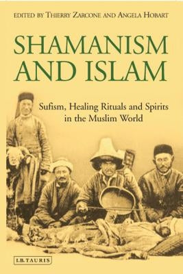 Shamanism and Islam: Sufism, Healing Rituals and Spirits in the Muslim World by Zarcone, Thierry